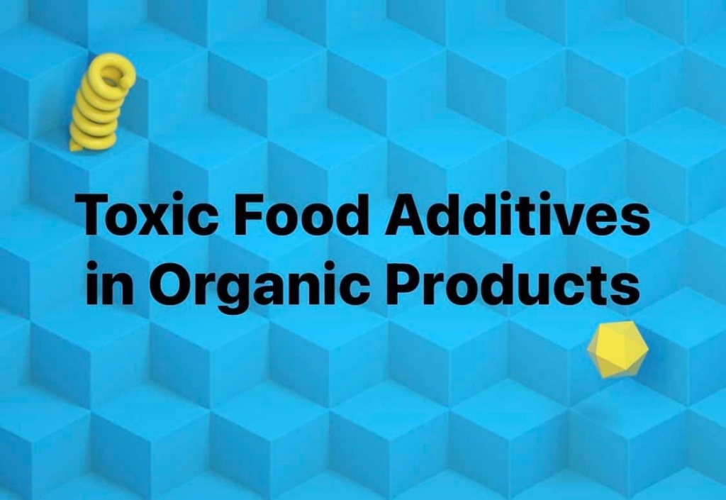 Toxic Food Additives In Organic Products – Clean Green Toxicant Free