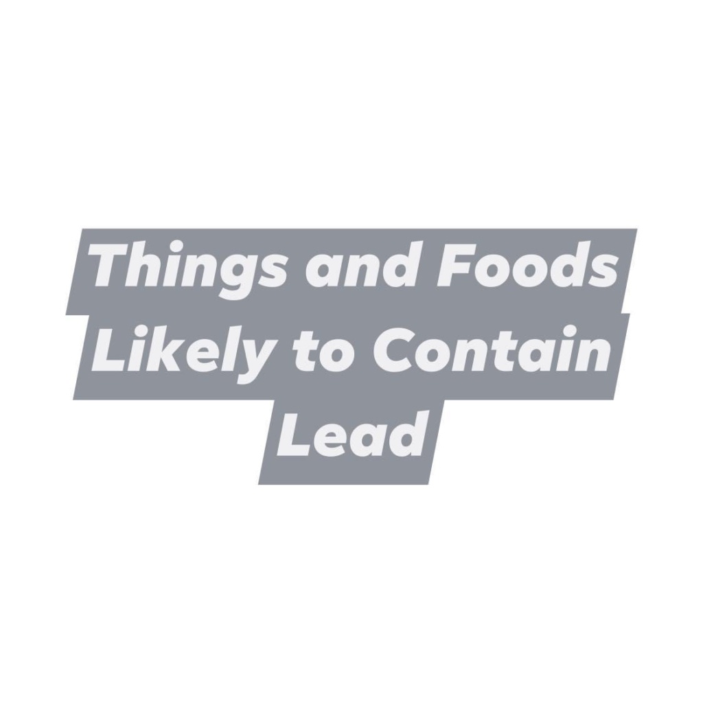 Things and Foods Likely to Contain Lead